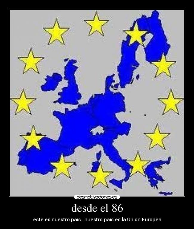 desde el 86 - este es nuestro país.  nuestro país es la Unión Europea