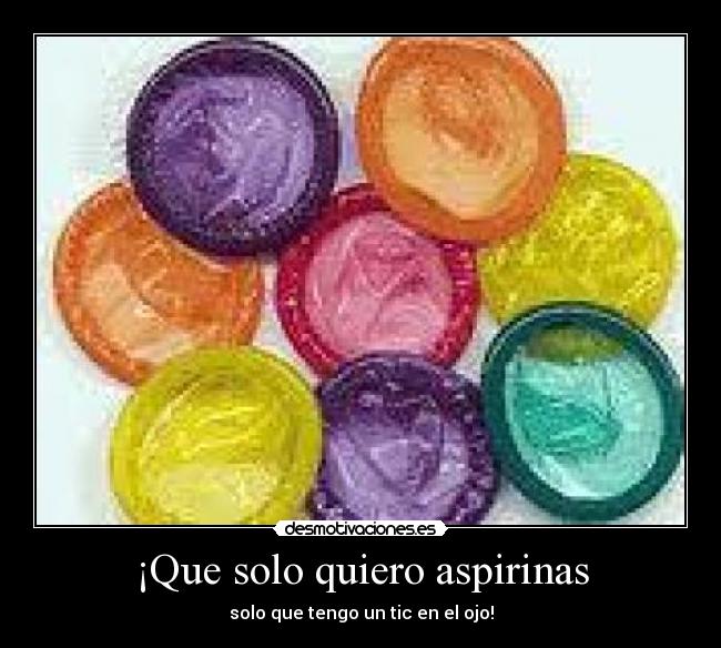 ¡Que solo quiero aspirinas - solo que tengo un tic en el ojo!