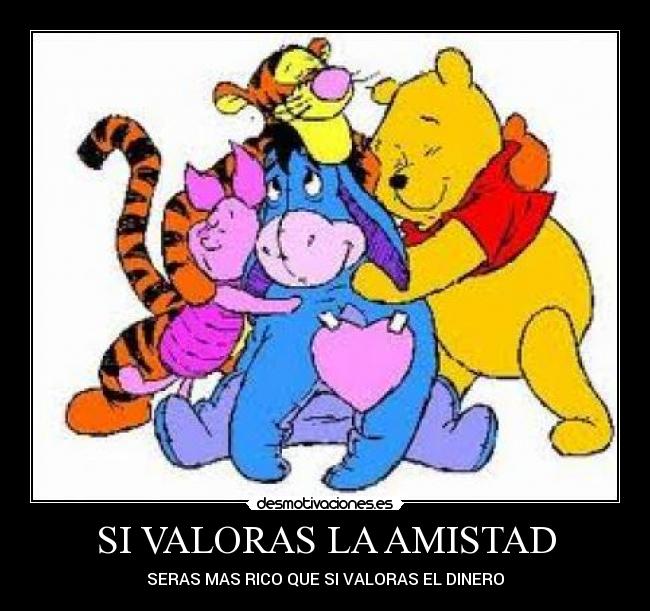 SI VALORAS LA AMISTAD - SERAS MAS RICO QUE SI VALORAS EL DINERO