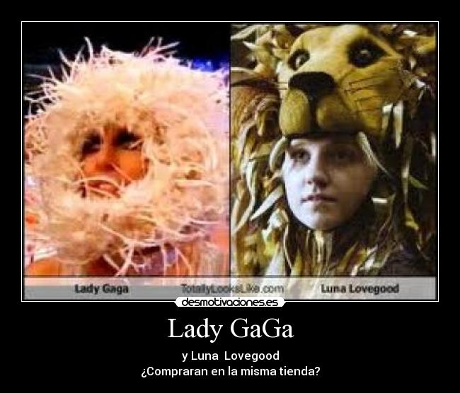 Lady GaGa - y Luna  Lovegood
¿Compraran en la misma tienda?