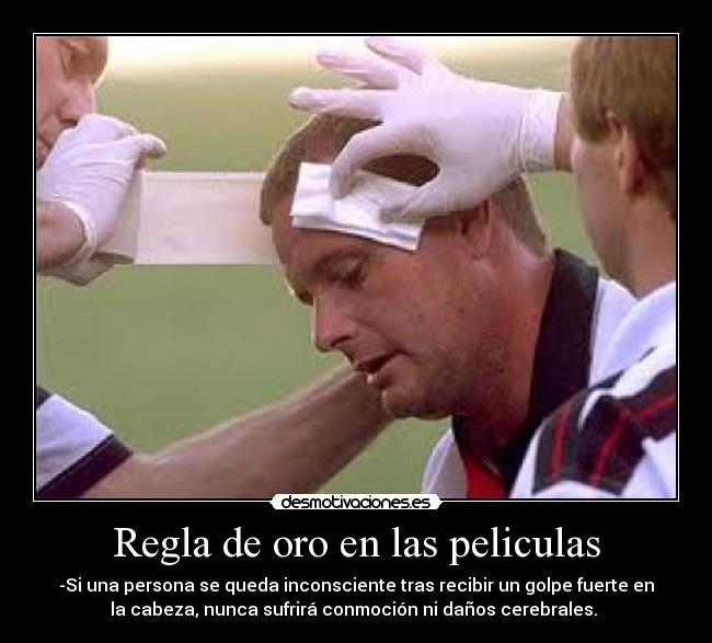 Regla de oro en las peliculas - -Si una persona se queda inconsciente tras recibir un golpe fuerte en
la cabeza, nunca sufrirá conmoción ni daños cerebrales.