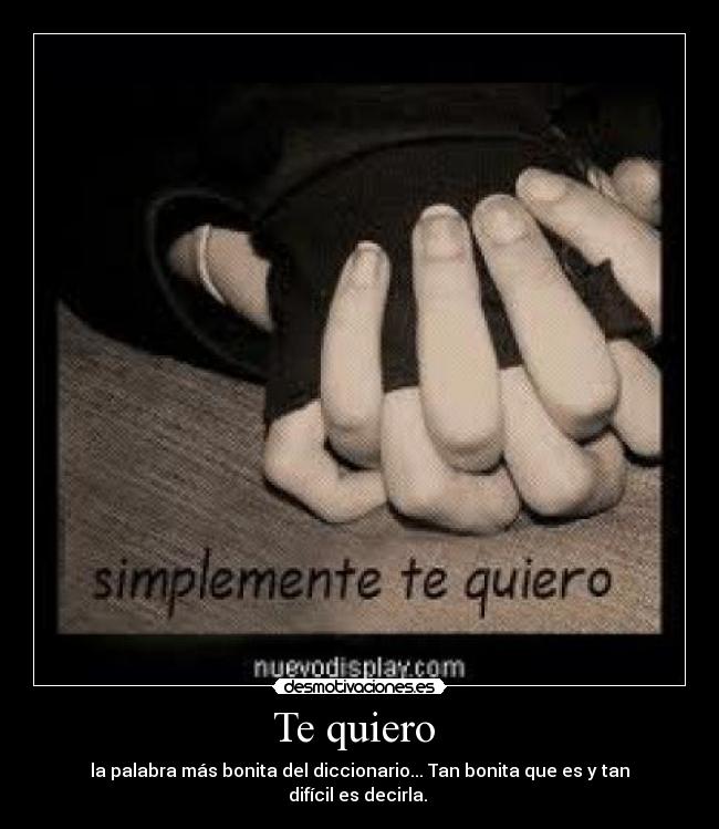 Te quiero - la palabra más bonita del diccionario... Tan bonita que es y tan difícil es decirla.