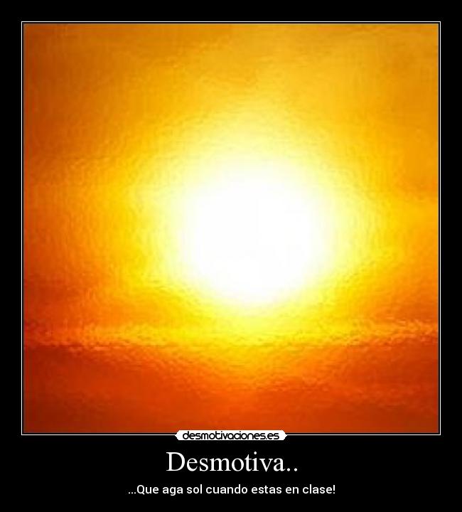 Desmotiva.. - ...Que aga sol cuando estas en clase!