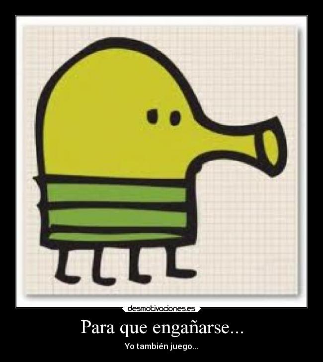 Para que engañarse... - Yo también juego...