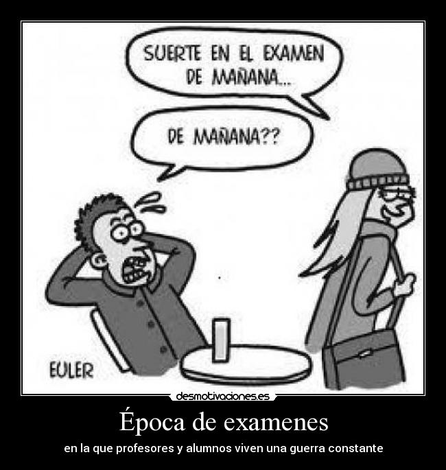 Época de examenes - en la que profesores y alumnos viven una guerra constante