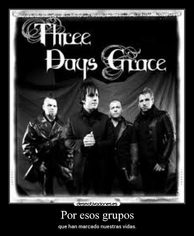 Por esos grupos - que han marcado nuestras vidas.