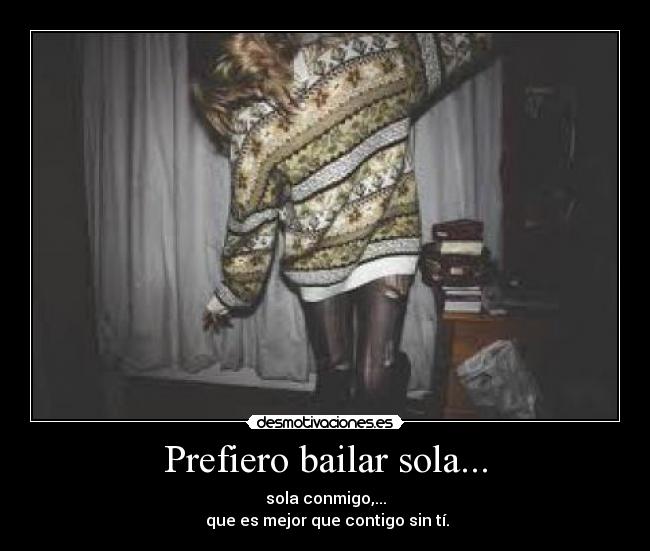 Prefiero bailar sola... -