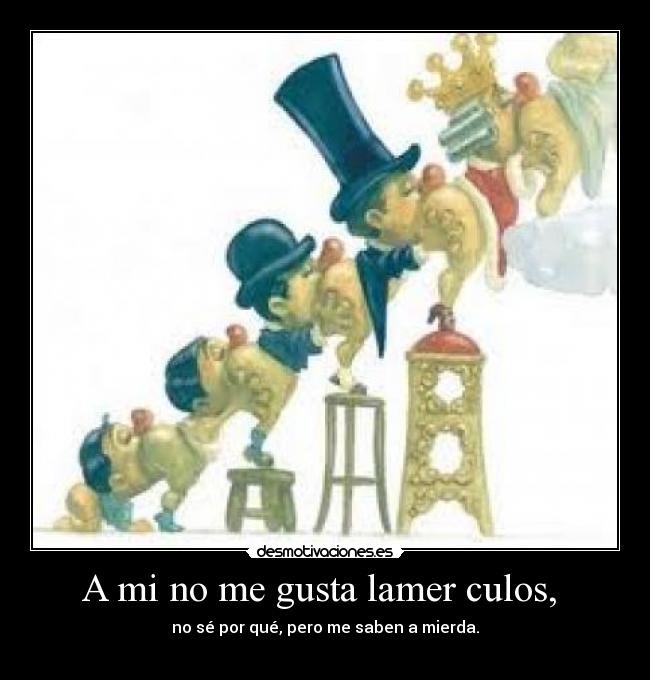A mi no me gusta lamer culos,  - 