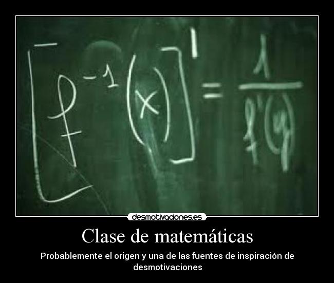 Clase de matemáticas - Probablemente el origen y una de las fuentes de inspiración de desmotivaciones