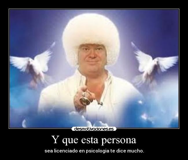 Y que esta persona - sea licenciado en psicologia te dice mucho.