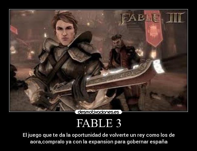 FABLE 3 - El juego que te da la oportunidad de volverte un rey como los de
aora,compralo ya con la expansion para gobernar españa