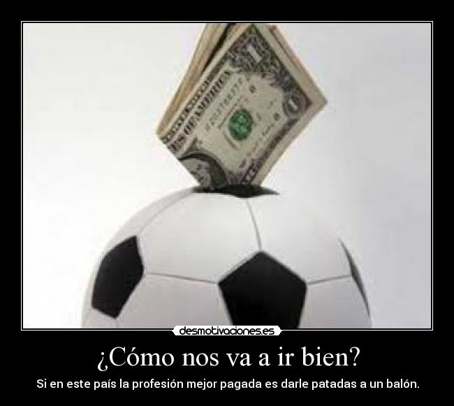 ¿Cómo nos va a ir bien? -