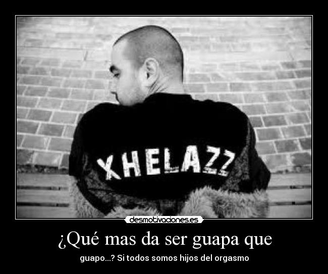 ¿Qué mas da ser guapa que -