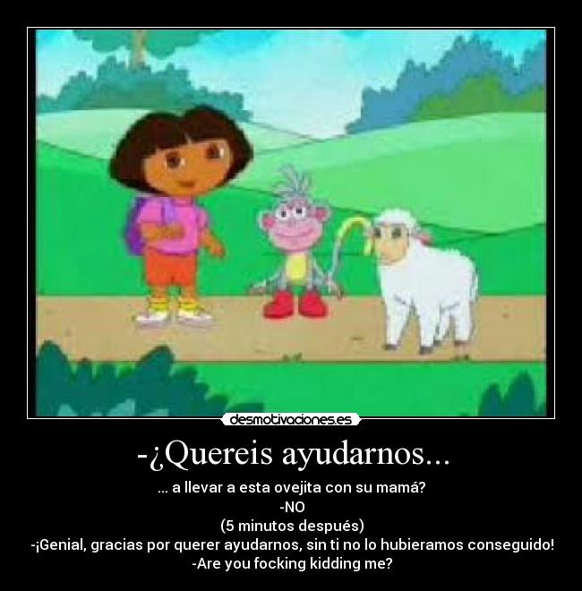 -¿Quereis ayudarnos... -