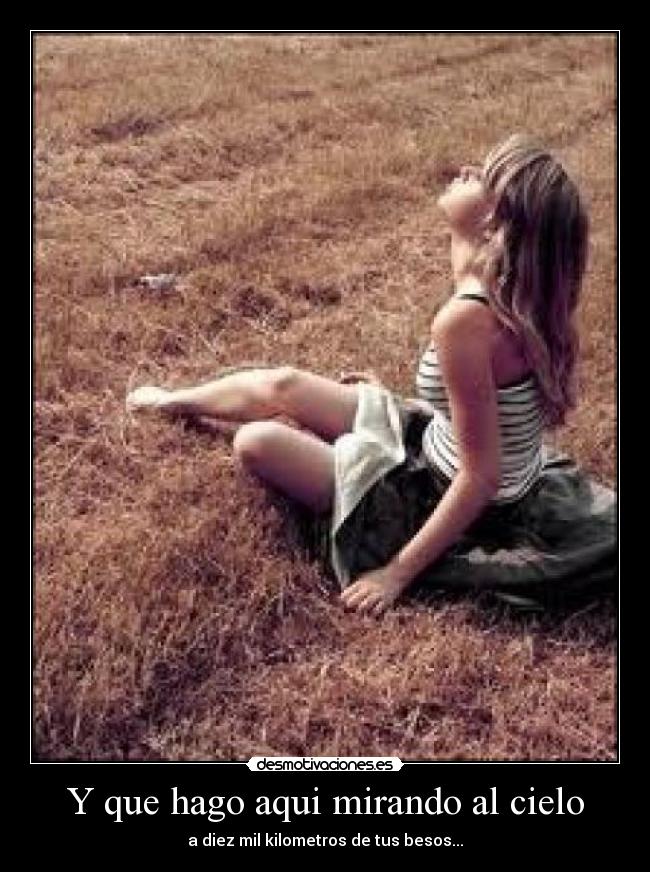 Y que hago aqui mirando al cielo -