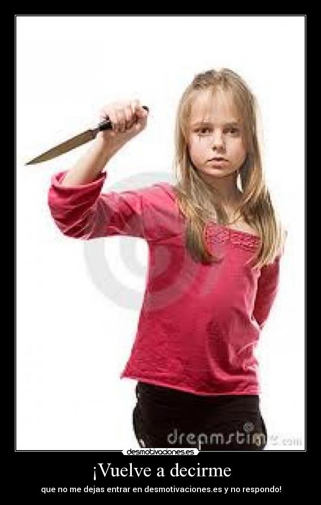 ¡Vuelve a decirme -