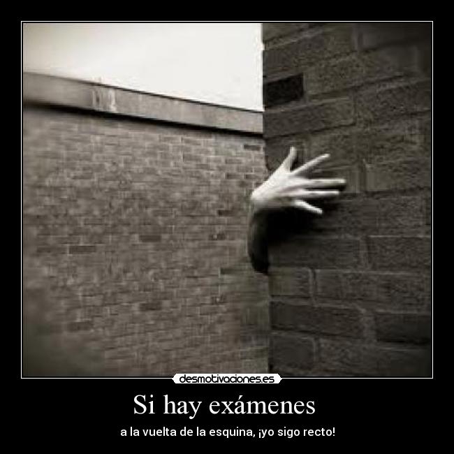 Si hay exámenes - a la vuelta de la esquina, ¡yo sigo recto!