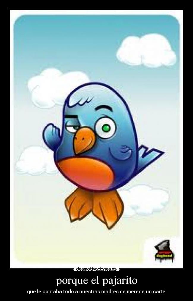 porque el pajarito - que le contaba todo a nuestras madres se merece un cartel