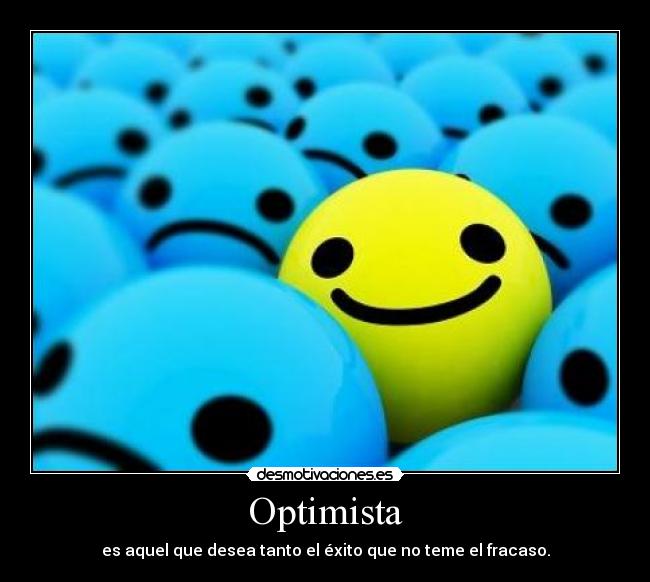 Optimista - es aquel que desea tanto el éxito que no teme el fracaso.