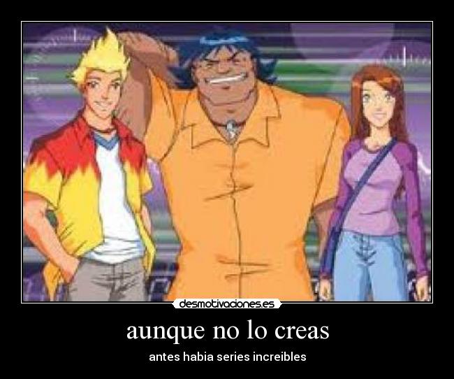 aunque no lo creas - antes habia series increibles
