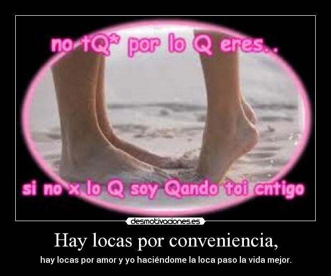 Hay locas por conveniencia, -