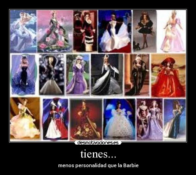 tienes... - menos personalidad que la Barbie