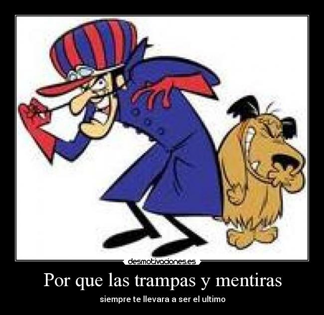 Por que las trampas y mentiras - siempre te llevara a ser el ultimo