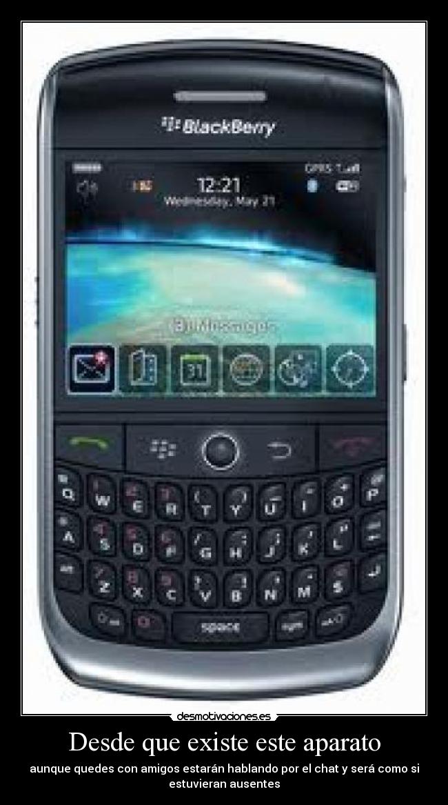 Desde que existe este aparato - aunque quedes con amigos estarán hablando por el chat y será como si
estuvieran ausentes