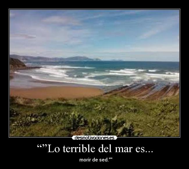 “”Lo terrible del mar es... -