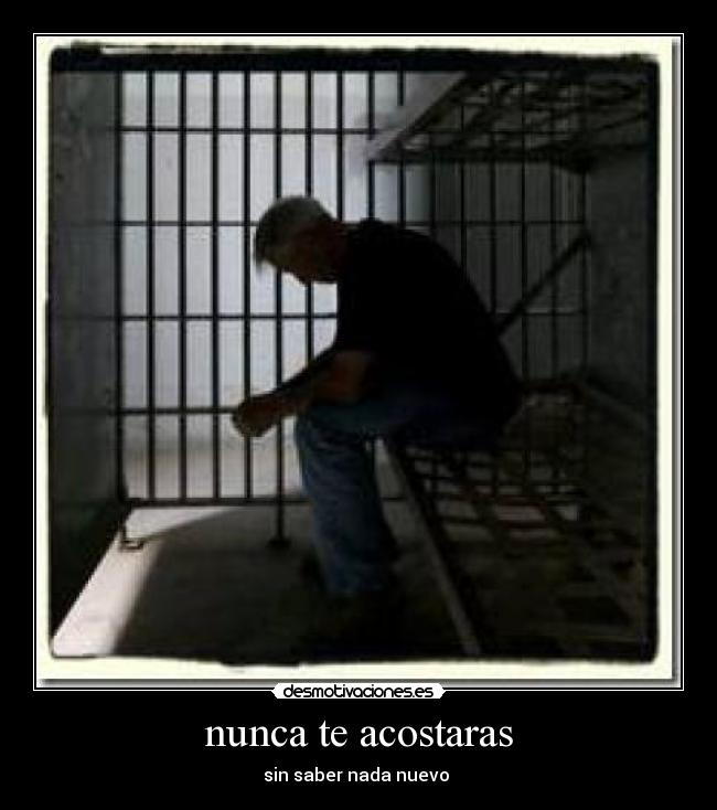 nunca te acostaras - sin saber nada nuevo