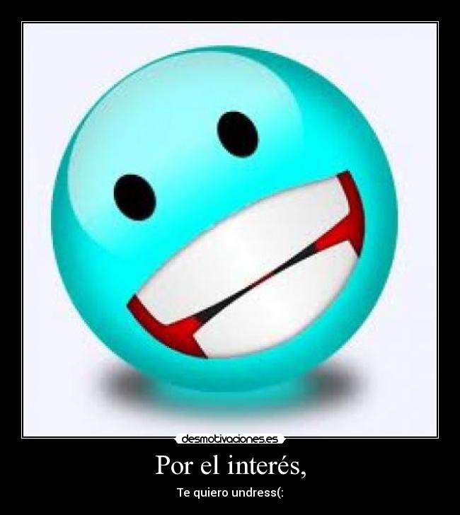Por el interés, - Te quiero undress(: