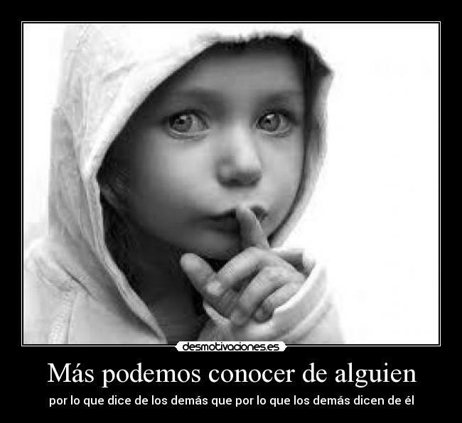 Más podemos conocer de alguien - por lo que dice de los demás que por lo que los demás dicen de él