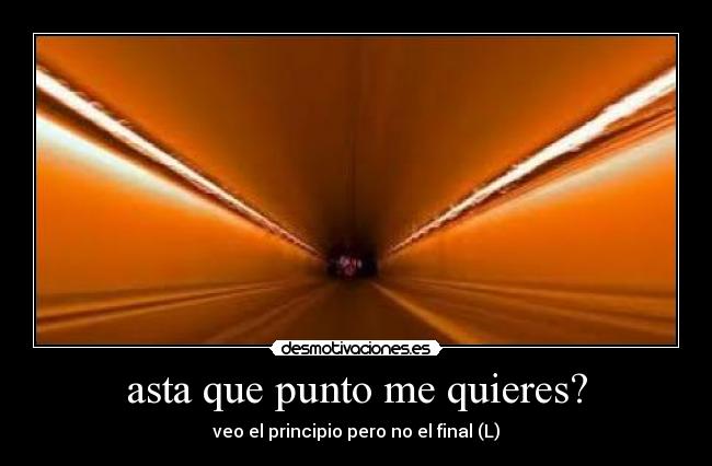 asta que punto me quieres? - veo el principio pero no el final (L)
