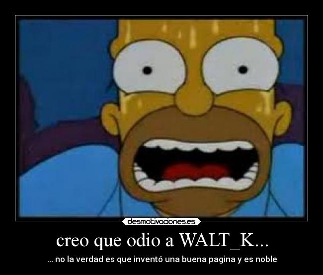 creo que odio a WALT_K... -