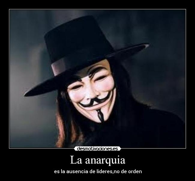 La anarquia - es la ausencia de lideres,no de orden