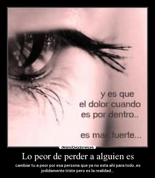 Lo peor de perder a alguien es -