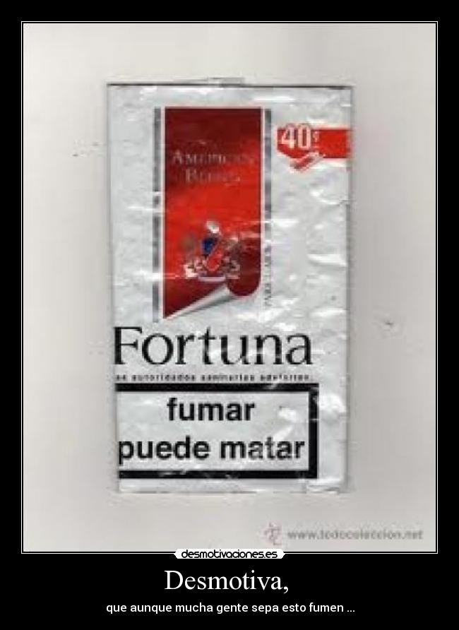 Desmotiva,  - que aunque mucha gente sepa esto fumen ...