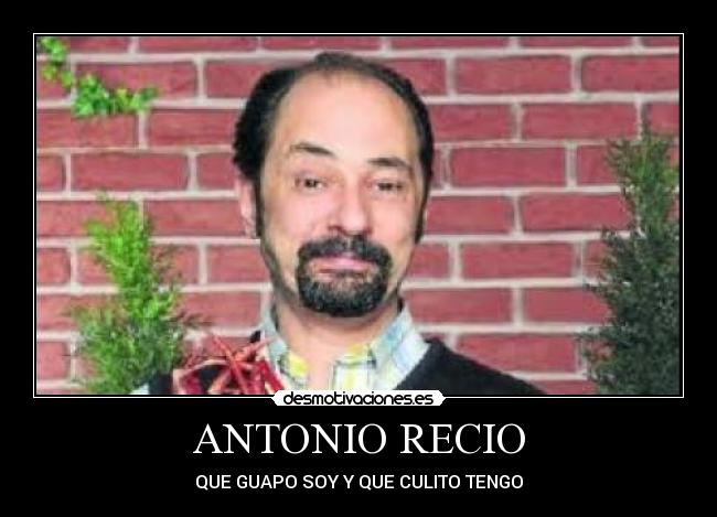 ANTONIO RECIO - QUE GUAPO SOY Y QUE CULITO TENGO