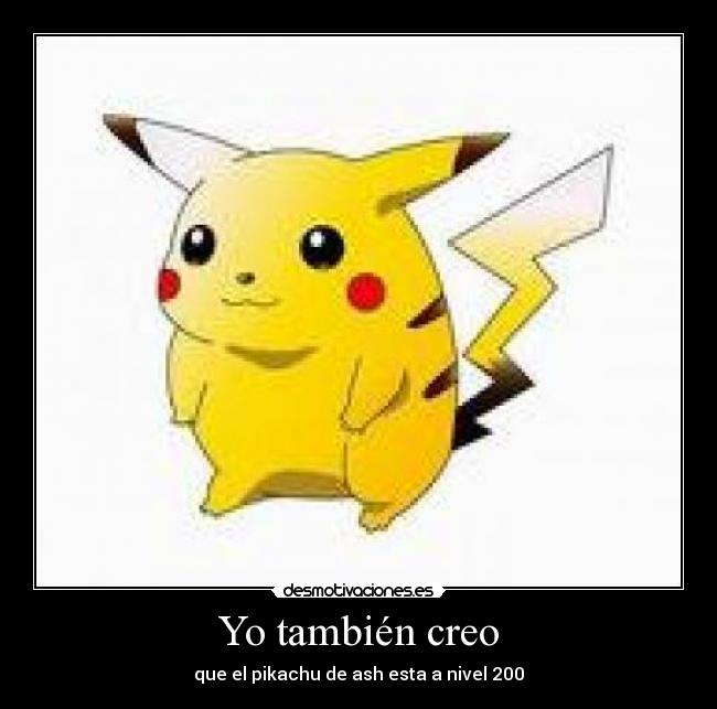 Yo también creo - que el pikachu de ash esta a nivel 200
