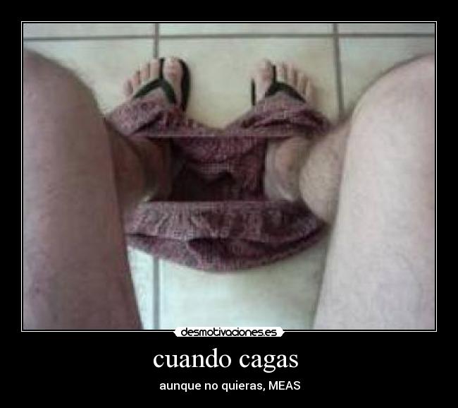 cuando cagas - aunque no quieras, MEAS
