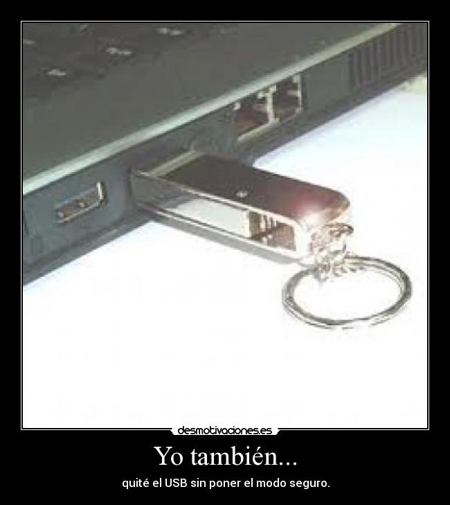 Yo también... - quité el USB sin poner el modo seguro.