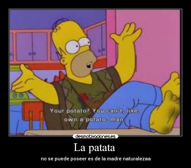 La patata  - no se puede poseer es de la madre naturalezaa