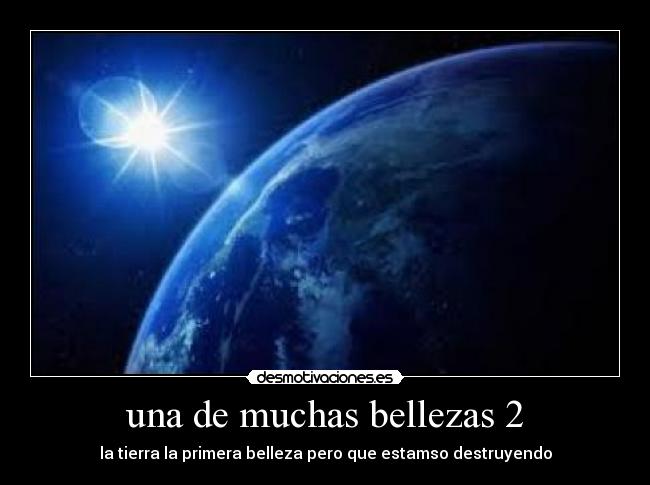 una de muchas bellezas 2 - la tierra la primera belleza pero que estamso destruyendo
