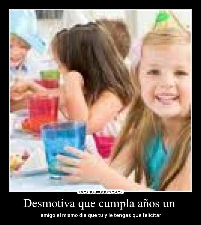 Desmotiva que cumpla años un  - 