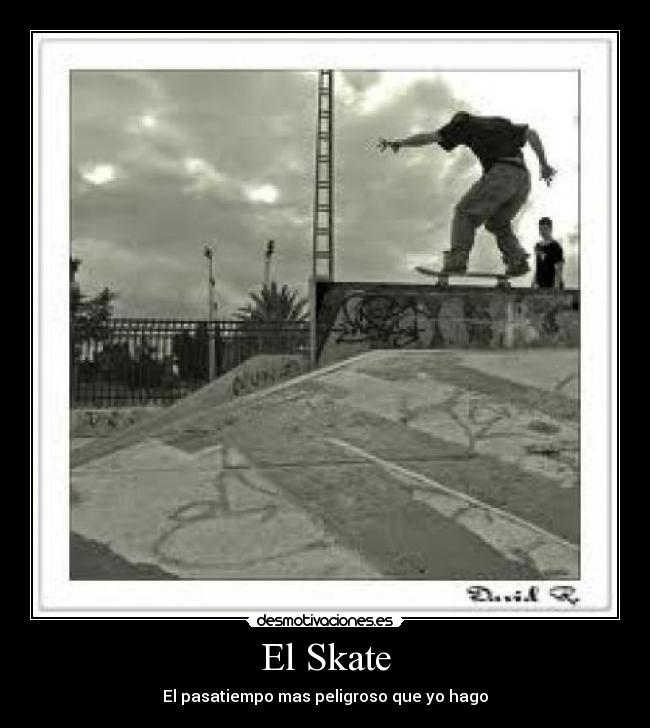 El Skate - El pasatiempo mas peligroso que yo hago