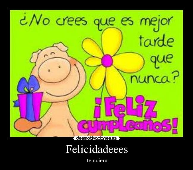 Felicidadeees - Te quiero