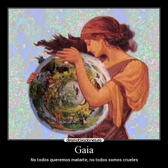 Gaia - No todos queremos matarte, no todos somos crueles
