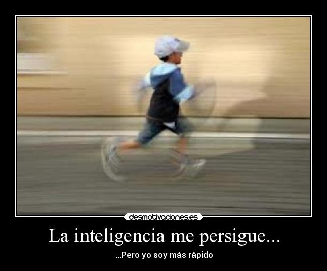 La inteligencia me persigue... - 