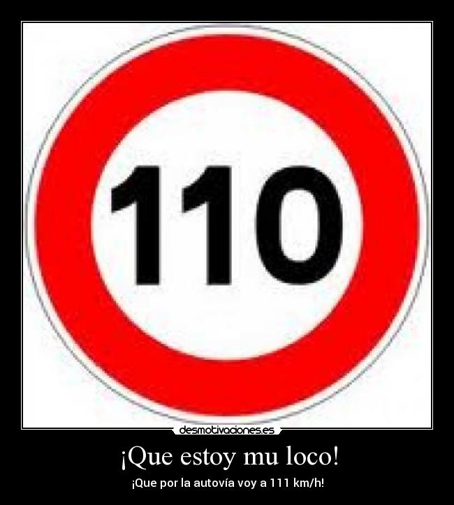 ¡Que estoy mu loco! - ¡Que por la autovía voy a 111 km/h!