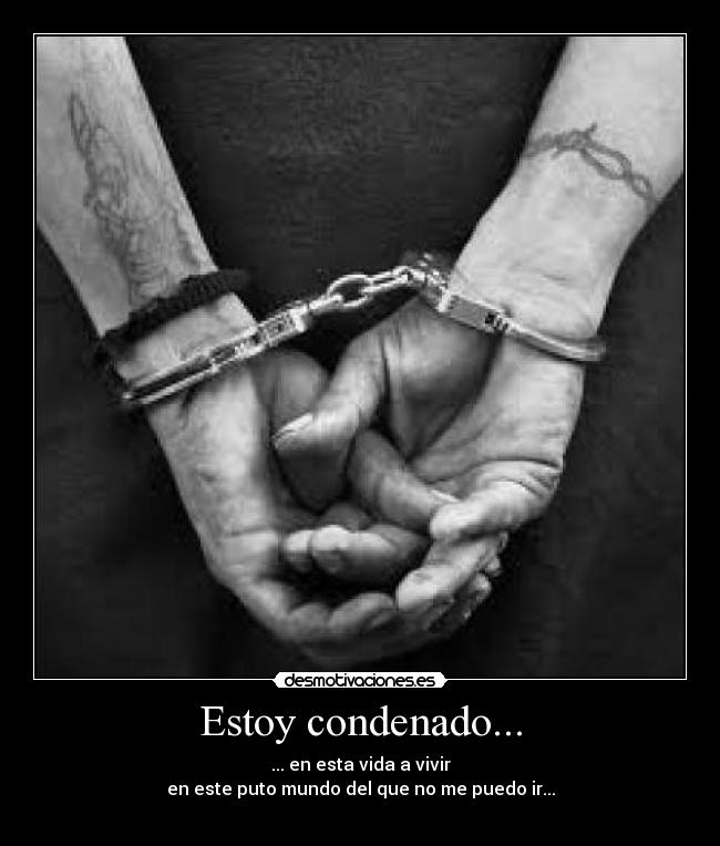 Estoy condenado... -